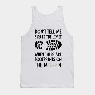 Don't tell me the sky is the limit when there are footprints on the moon Tank Top